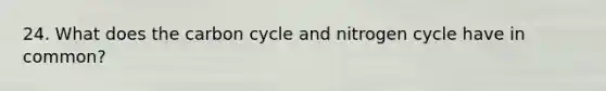 24. What does the carbon cycle and nitrogen cycle have in common?