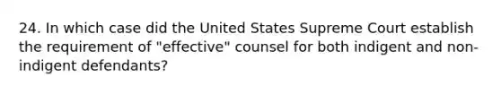 24. In which case did the United States Supreme Court establish the requirement of "effective" counsel for both indigent and non-indigent defendants?