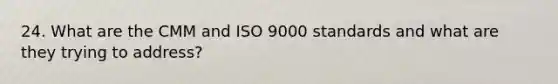 24. What are the CMM and ISO 9000 standards and what are they trying to address?