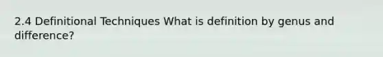 2.4 Definitional Techniques What is definition by genus and difference?