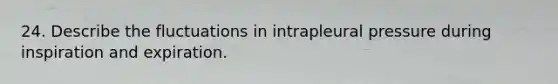 24. Describe the fluctuations in intrapleural pressure during inspiration and expiration.