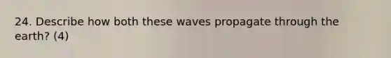 24. Describe how both these waves propagate through the earth? (4)