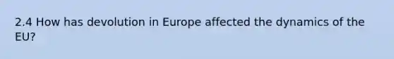 2.4 How has devolution in Europe affected the dynamics of the EU?