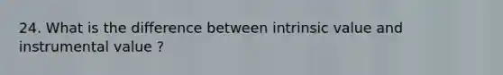 24. What is the difference between intrinsic value and instrumental value ?