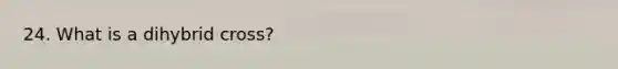 24. What is a dihybrid cross?