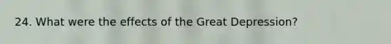 24. What were the effects of the Great Depression?