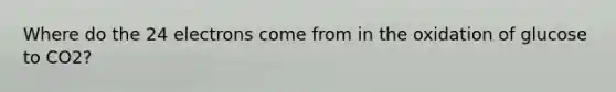 Where do the 24 electrons come from in the oxidation of glucose to CO2?