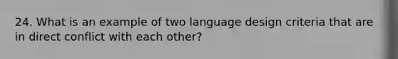 24. What is an example of two language design criteria that are in direct conflict with each other?