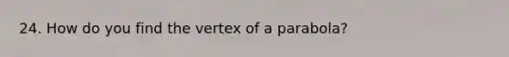 24. How do you find the vertex of a parabola?