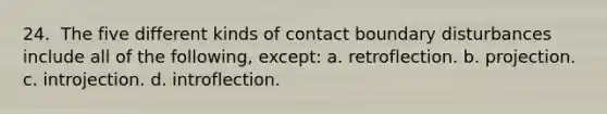 24. ​ The five different kinds of contact boundary disturbances include all of the following, except: a. r​etroflection. b. p​rojection. c. i​ntrojection. d. i​ntroflection.