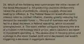 24. Which of the following best summarizes the initial causes of the Great Recession? a. Oll-producing countries deliberately raised the price of petroleum, cầusing a supply shock and leading to inflation. b. The Federal Reserve raised short-term interest rates to combat inflation, thereby greatly reducing the demand for loanable funds. c. The end of overseas war efforts led to a deep decrease in federal spending, which increased unemployment. d. The stock market collapsed following the end of a bubble in technology stock prices, which caused a decrease in investment spending. e. The severe drop in housing prices and a plunge in the stock market both led to decreased real wealth, triggering a decrease in aggregate demand.