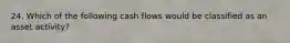 24. Which of the following cash flows would be classified as an asset activity?