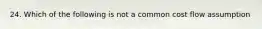 24. Which of the following is not a common cost flow assumption