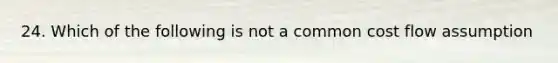 24. Which of the following is not a common cost flow assumption