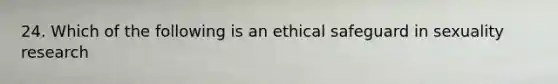 24. Which of the following is an ethical safeguard in sexuality research