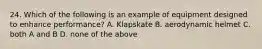 24. Which of the following is an example of equipment designed to enhance performance? A. Klapskate B. aerodynamic helmet C. both A and B D. none of the above