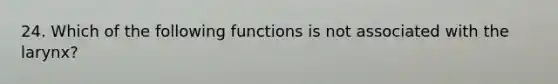 24. Which of the following functions is not associated with the larynx?