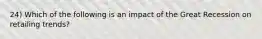 24) Which of the following is an impact of the Great Recession on retailing trends?