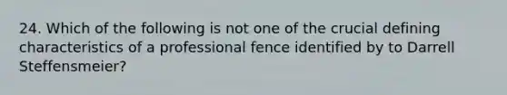 24. Which of the following is not one of the crucial defining characteristics of a professional fence identified by to Darrell Steffensmeier?