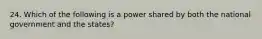 24. Which of the following is a power shared by both the national government and the states?