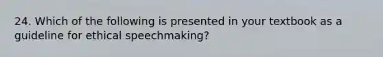 24. Which of the following is presented in your textbook as a guideline for ethical speechmaking?