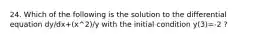 24. Which of the following is the solution to the differential equation dy/dx+(x^2)/y with the initial condition y(3)=-2 ?