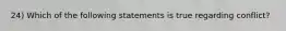 24) Which of the following statements is true regarding conflict?