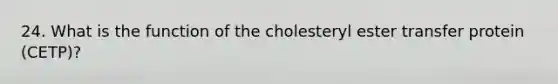 24. What is the function of the cholesteryl ester transfer protein (CETP)?