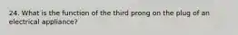 24. What is the function of the third prong on the plug of an electrical appliance?