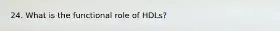 24. What is the functional role of HDLs?