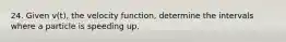 24. Given v(t), the velocity function, determine the intervals where a particle is speeding up.