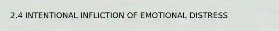 2.4 INTENTIONAL INFLICTION OF EMOTIONAL DISTRESS