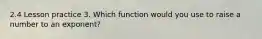 2.4 Lesson practice 3. Which function would you use to raise a number to an exponent?