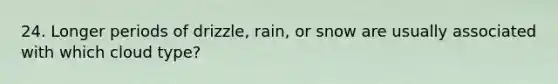 24. Longer periods of drizzle, rain, or snow are usually associated with which cloud type?