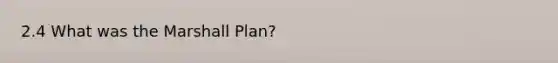2.4 What was the Marshall Plan?