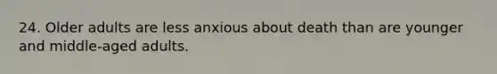 24. Older adults are less anxious about death than are younger and middle-aged adults.