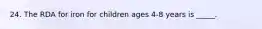 24. The RDA for iron for children ages 4-8 years is _____.