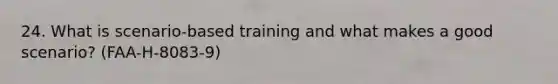 24. What is scenario-based training and what makes a good scenario? (FAA-H-8083-9)