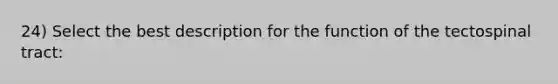 24) Select the best description for the function of the tectospinal tract: