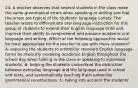 24- A teacher observes that several students in the class make the same grammatical errors when speaking or writing and that the errors are typical of the students' language variety. The teacher wants to differentiate oral language instruction for this group of students to extend their English language skills and improve their ability to comprehend and produce academic oral language and writing. Which of the following approaches would be most appropriate for the teacher to use with these students? A- exposing the students to unfamiliar standard English language forms by implicitly modeling academic English throughout the school day when talking to the class or speaking to individual students. B- helping the students understand the distinction between everyday language and the language used in school and texts, and systematically teaching them unfamiliar grammatical constructions. C- taking into account the students'