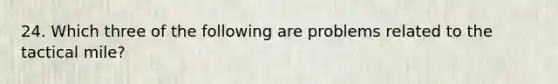 24. Which three of the following are problems related to the tactical mile?