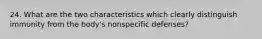 24. What are the two characteristics which clearly distinguish immunity from the body's nonspecific defenses?