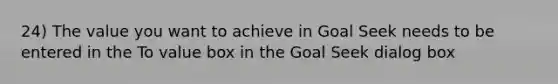 24) The value you want to achieve in Goal Seek needs to be entered in the To value box in the Goal Seek dialog box