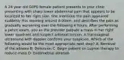 A 24 year old G0P0 female patient presents to your clinic presenting with sharp lower abdominal pain that appears to be localized to her right side. She mentions the pain appeared suddenly this morning around 4:00am, and describes the pain as gradually worsening over the following 4 hours. After performing a pelvic exam, you as the provider palpate a mass in her right lower quadrant and suspect adnexal torsion. A transvaginal ultrasound with doppler confirms your suspicion. Which of the following would be the most appropriate next step? A: Removal of the adnexa B: Detorsion C: Begin patient on Lupron therapy to reduce mass D: Endometrial ablation