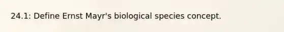 24.1: Define Ernst Mayr's biological species concept.