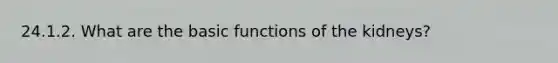 24.1.2. What are the basic functions of the kidneys?