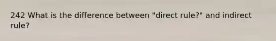 242 What is the difference between "direct rule?" and indirect rule?