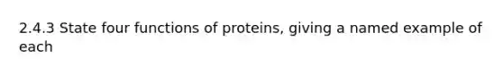 2.4.3 State four functions of proteins, giving a named example of each