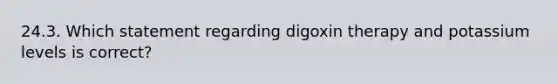 24.3. Which statement regarding digoxin therapy and potassium levels is correct?