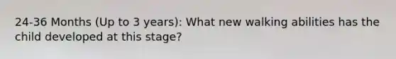24-36 Months (Up to 3 years): What new walking abilities has the child developed at this stage?